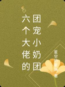 六个大佬的团宠小奶团